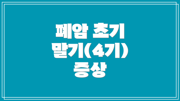 폐암 초기 말기(4기) 증상