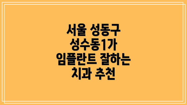 서울 성동구 성수동1가 임플란트 잘하는 치과 추천
