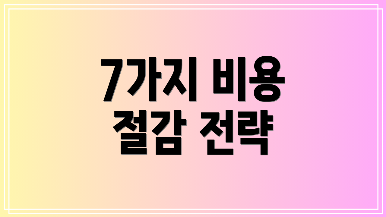 7가지 비용 절감 전략