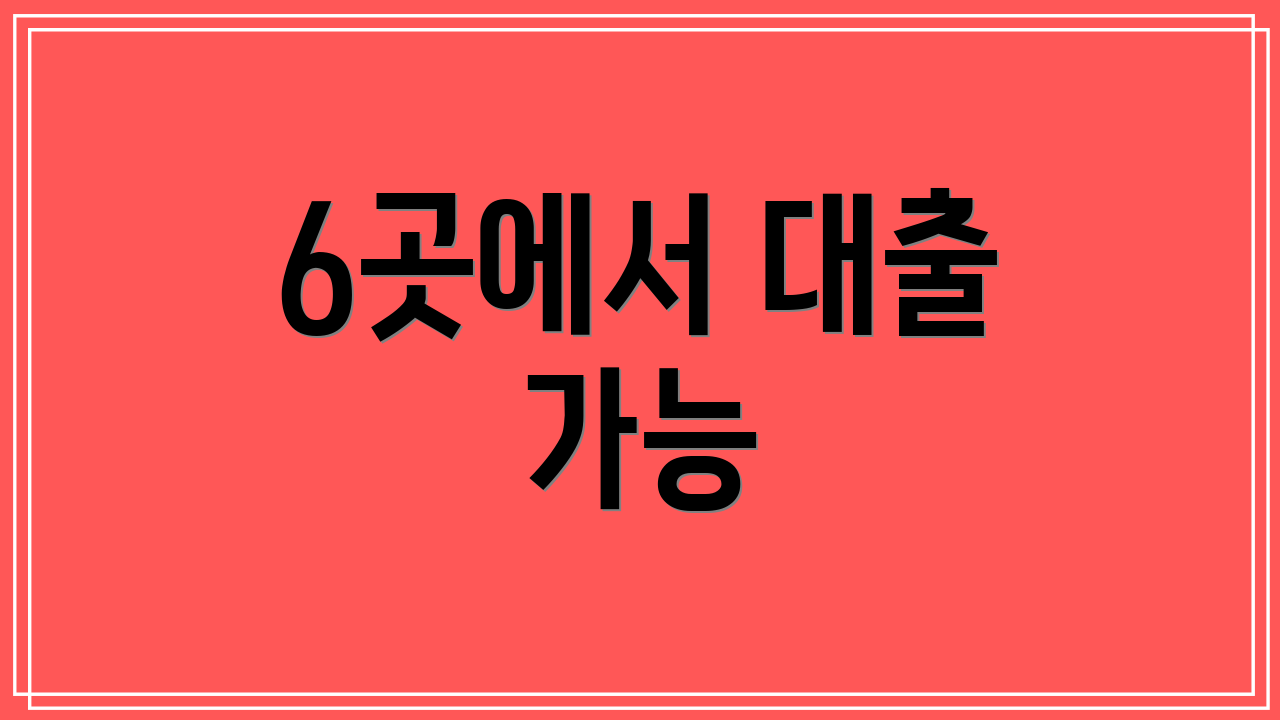 6곳에서 대출 가능