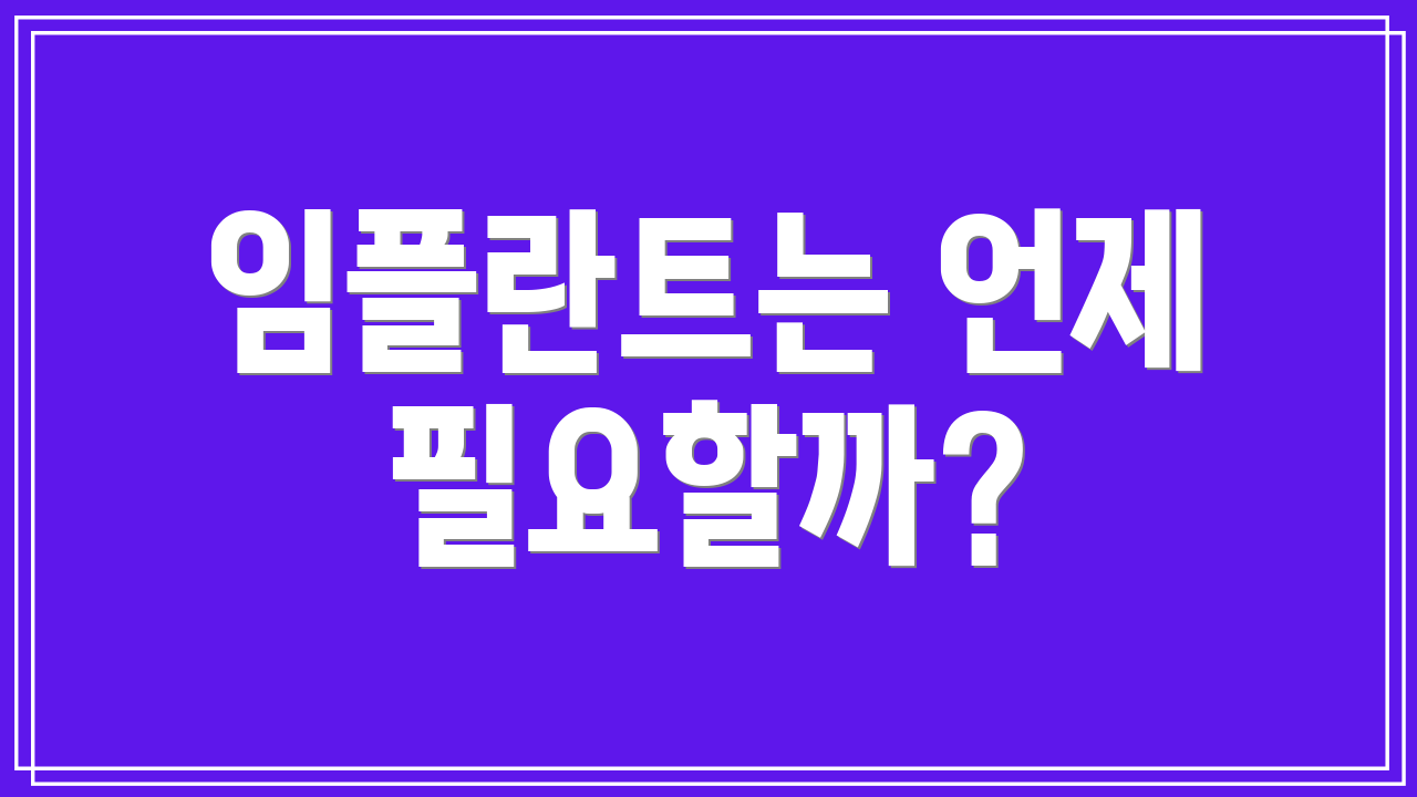 임플란트는 언제 필요할까?