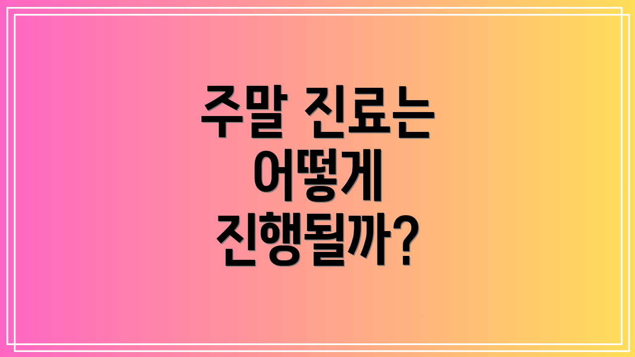 주말 진료는 어떻게 진행될까?