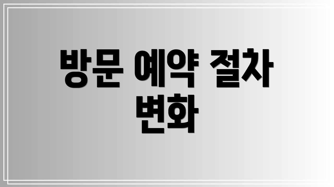 방문 예약 절차 변화