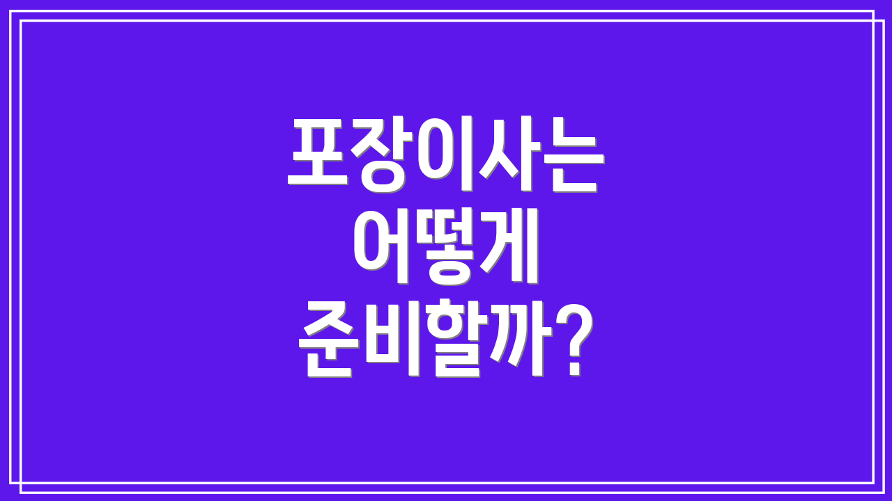 포장이사는 어떻게 준비할까?
