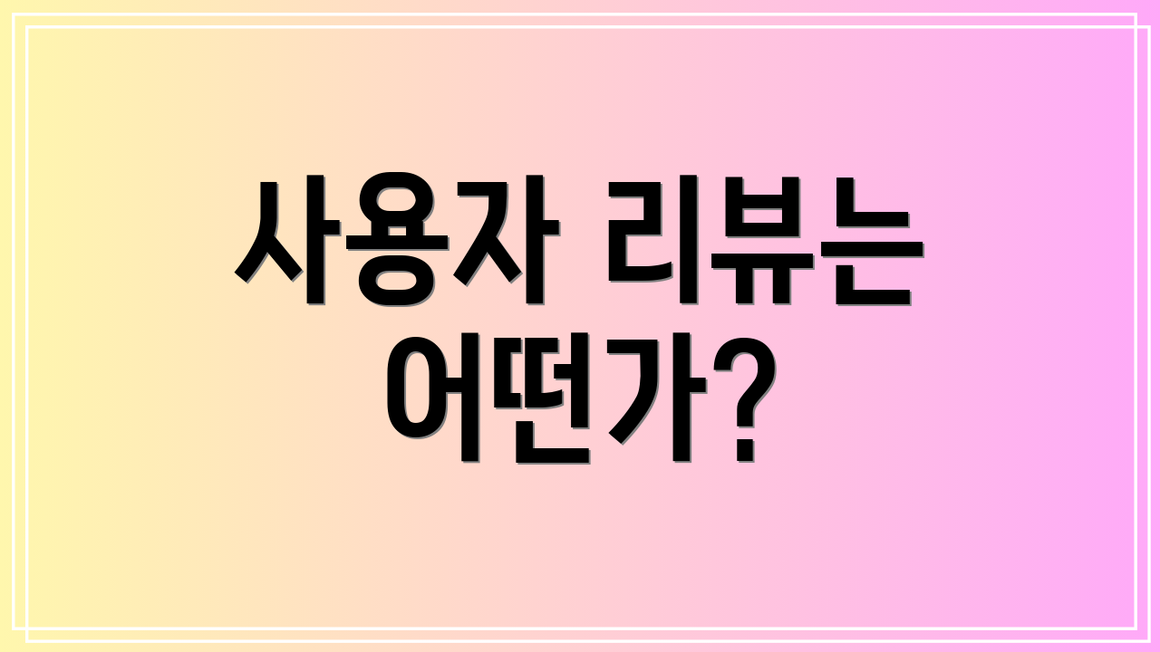사용자 리뷰는 어떤가?